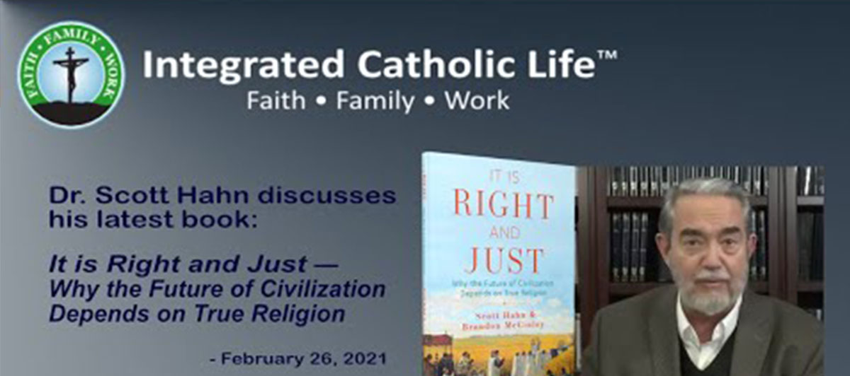 Banner for Integrated Catholic Life: Dr. Scott Hahn discusses his book It Is Right and Just with the book cover shown beside him.